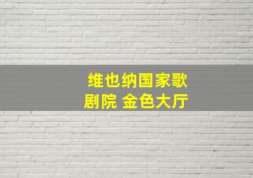 维也纳国家歌剧院 金色大厅